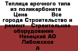 Теплица арочного типа из поликарбоната › Цена ­ 11 100 - Все города Строительство и ремонт » Строительное оборудование   . Ненецкий АО,Лабожское д.